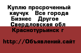 Куплю просроченный каучук - Все города Бизнес » Другое   . Свердловская обл.,Краснотурьинск г.